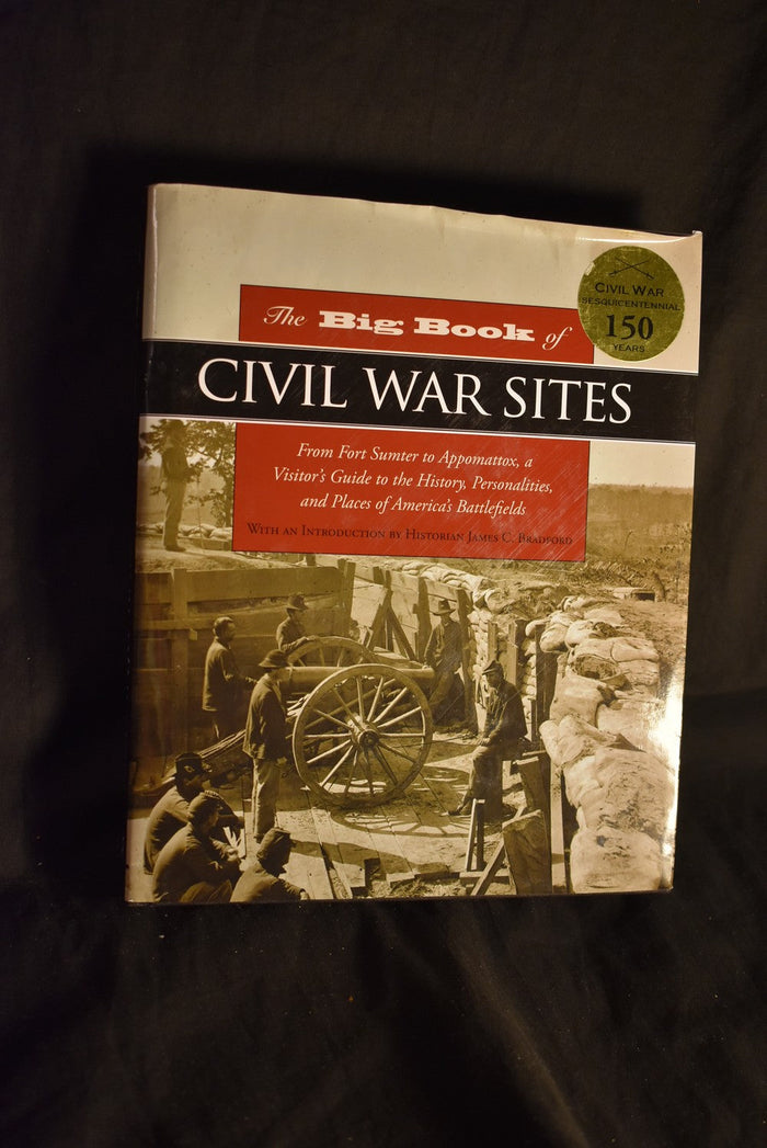 The Big Book of Civil War Sites : From Fort Sumter to Appomattix, a Visitor's Guide to the History, Personalities and Places of America's Battlefields