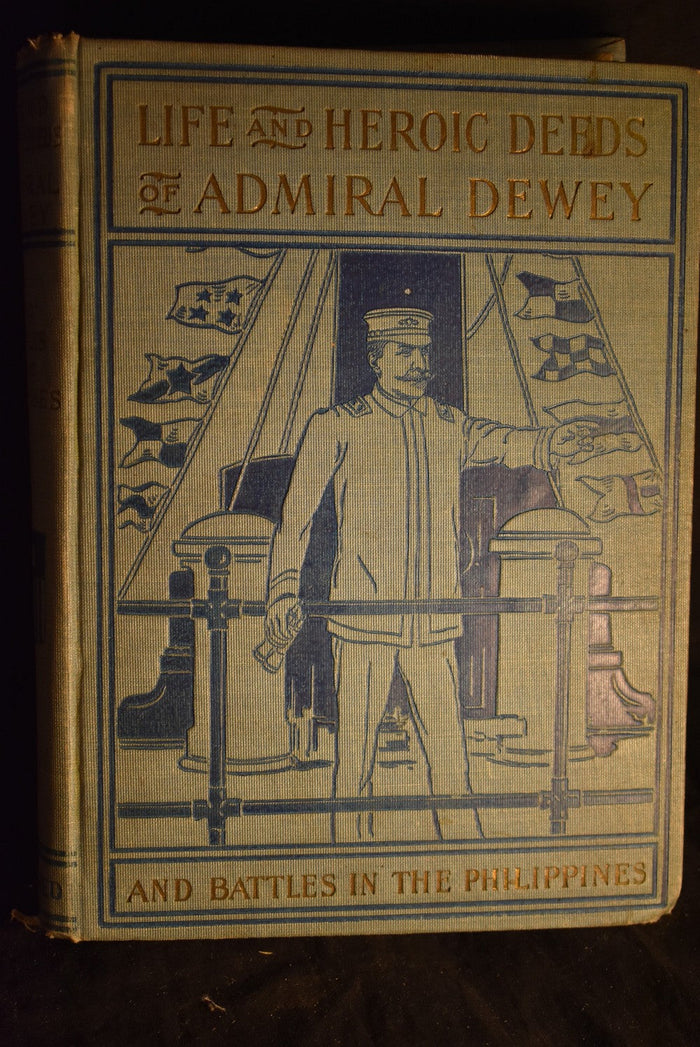 Life and Heroic Deeds of Admiral Dewey: Together with Thrilling Accounts of Our Great Victories in the Philippines