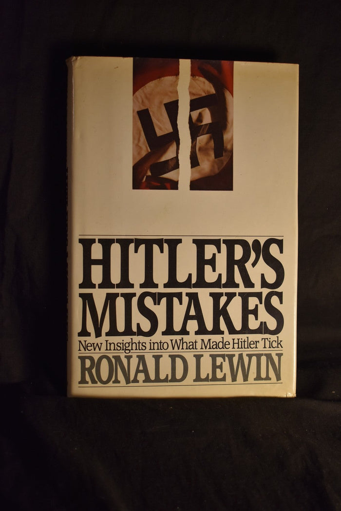 Hitler's Mistakes: New Insights into What Made Hitler Tick