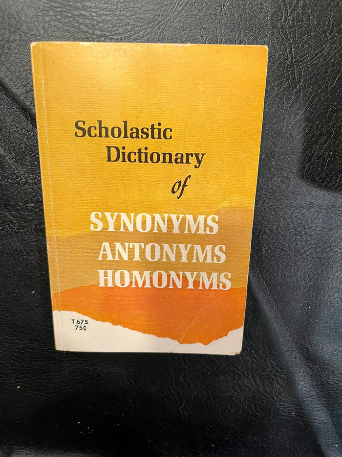 Scholastic Dictionary of Synonyms, Antonyms, Homonyms.