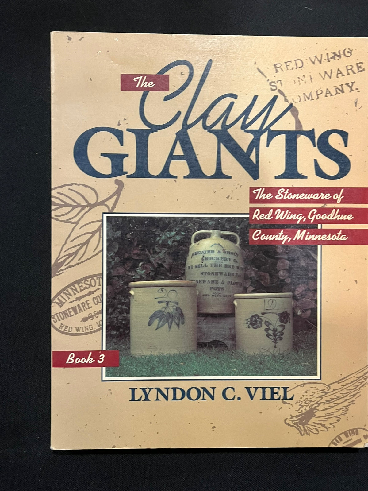 The Clay Giants; The Stoneware of Red Wing, Goodhue County, Minnesota, Book 3