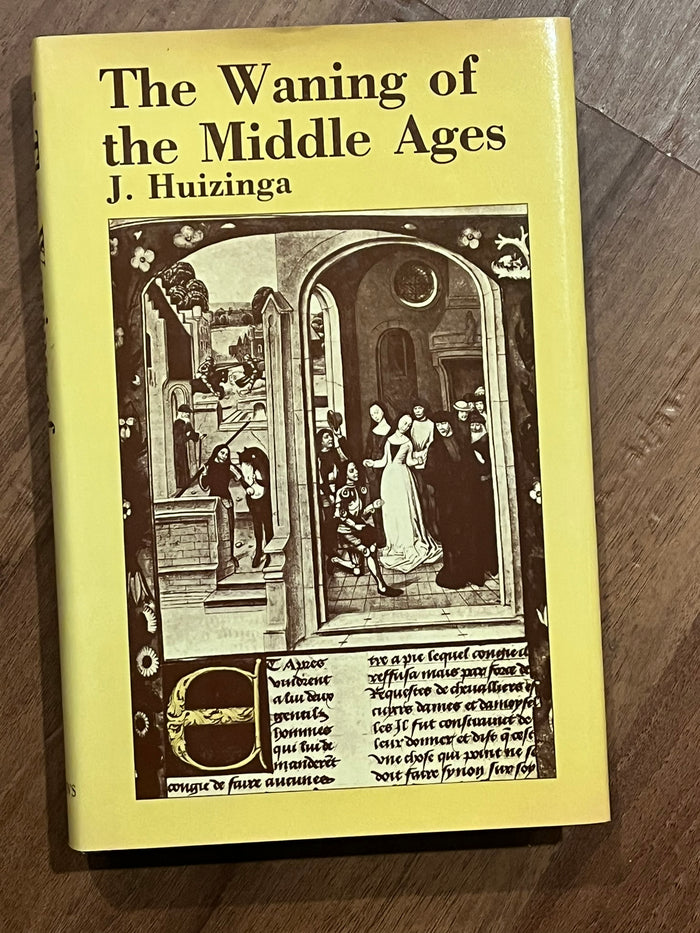 The Waning of the Middle Ages: A Study of the Forms of Life, Thought and Art In France and The Netherlands in the 14th and 15th Centuries