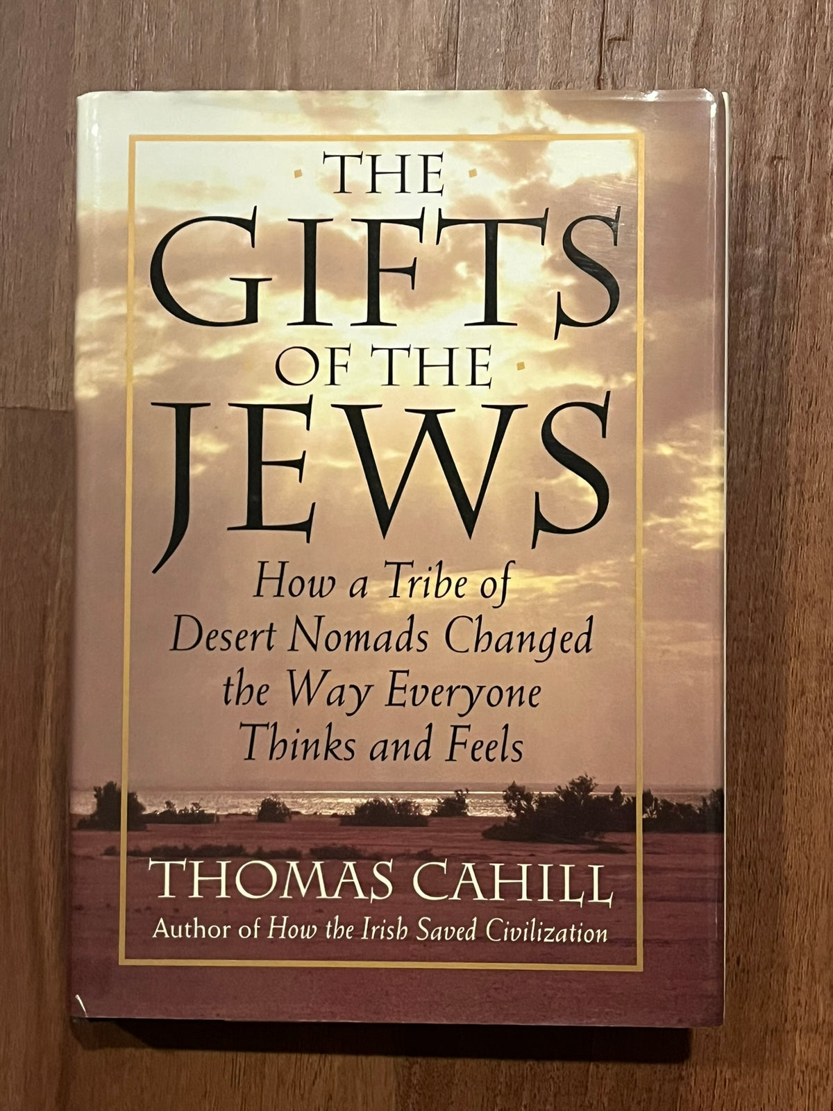 The Gifts of the Jews : How a Tribe of Desert Nommads Changed the Way Everyone Thinks and Feels